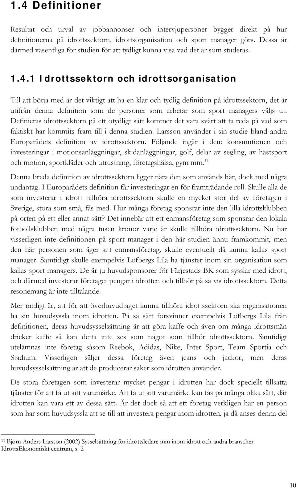 1 Idrottssektorn och idrottsorganisation Till att börja med är det viktigt att ha en klar och tydlig definition på idrottssektorn, det är utifrån denna definition som de personer som arbetar som