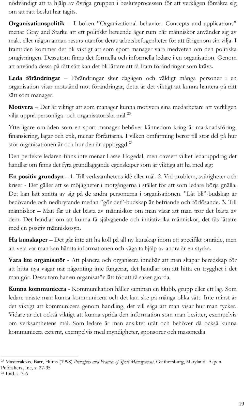 utanför deras arbetsbefogenheter för att få igenom sin vilja. I framtiden kommer det bli viktigt att som sport manager vara medveten om den politiska omgivningen.