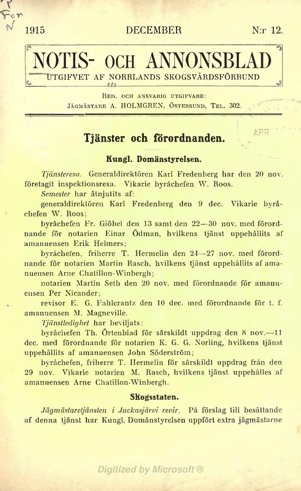 Semester har åtnjutits af: generaldirektören Karl Fredenberg den 9 dec. Vikarie hyrkchefen W. Roos; byråchefen Fr. Giöbel den 13 samt den 22 30 nov.