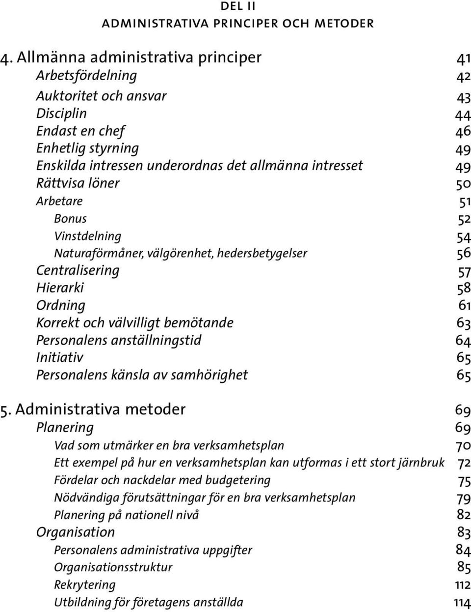 löner 50 Arbetare 51 Bonus 52 Vinstdelning 54 Naturaförmåner, välgörenhet, hedersbetygelser 56 Centralisering 57 Hierarki 58 Ordning 61 Korrekt och välvilligt bemötande 63 Personalens anställningstid