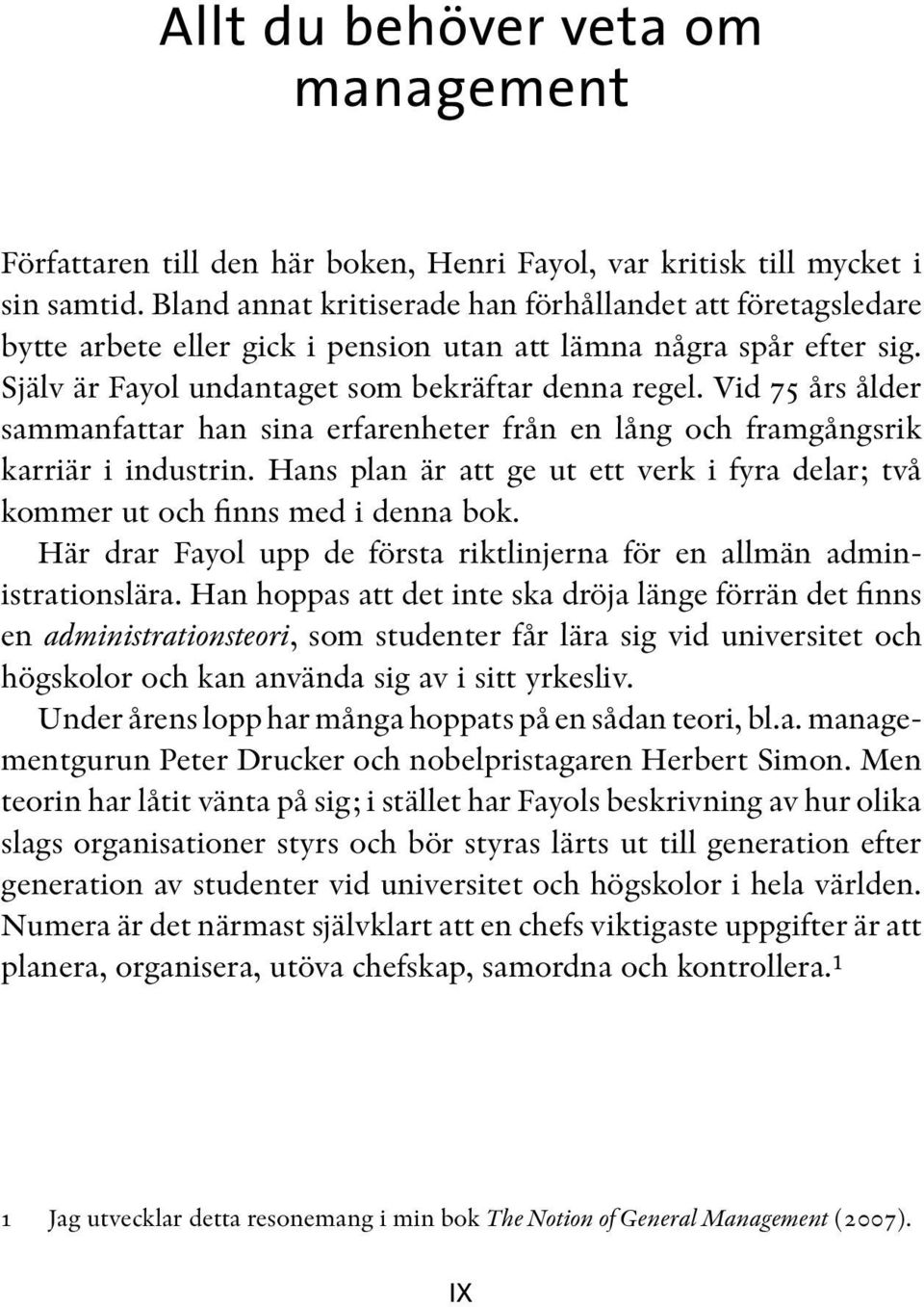 Vid 75 års ålder sammanfattar han sina erfarenheter från en lång och framgångsrik karriär i industrin. Hans plan är att ge ut ett verk i fyra delar; två kommer ut och finns med i denna bok.