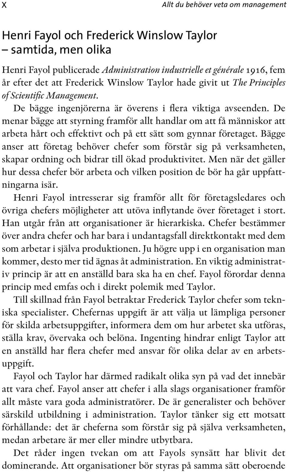 De menar bägge att styrning framför allt handlar om att få människor att arbeta hårt och effektivt och på ett sätt som gynnar företaget.