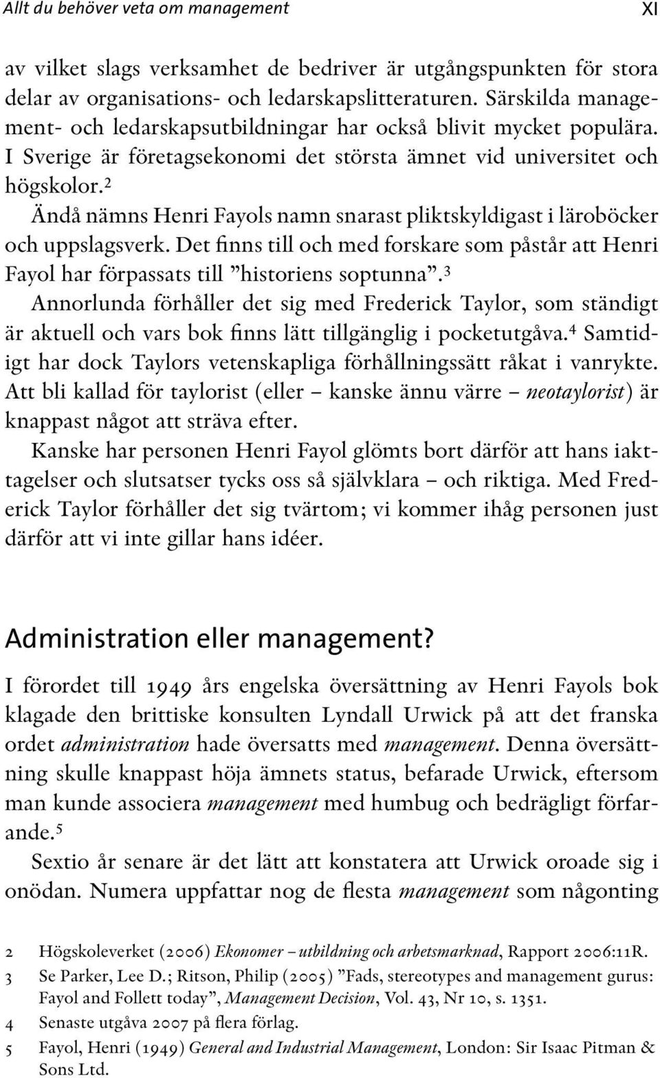 2 Ändå nämns Henri Fayols namn snarast pliktskyldigast i läroböcker och uppslagsverk. Det finns till och med forskare som påstår att Henri Fayol har förpassats till historiens soptunna.