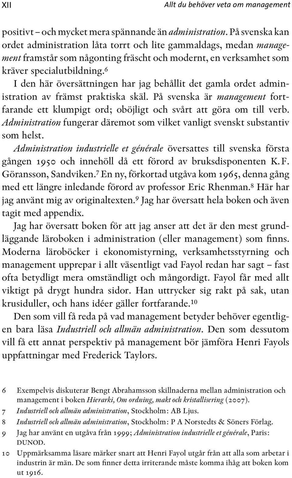 6 I den här översättningen har jag behållit det gamla ordet administration av främst praktiska skäl. På svenska är management fortfarande ett klumpigt ord; oböjligt och svårt att göra om till verb.