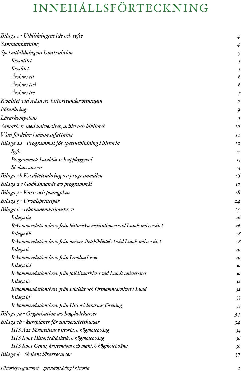 Sy$e 12 Programmets karaktär och uppby%nad 13 Skolans ansvar 14 Bilaga 2b Kvalitetssäkring av programmålen 16 Bilaga 2 c Godkännande av programmål 17 Bilaga 3 - Kurs- och poängplan 18 Bilaga 5 -