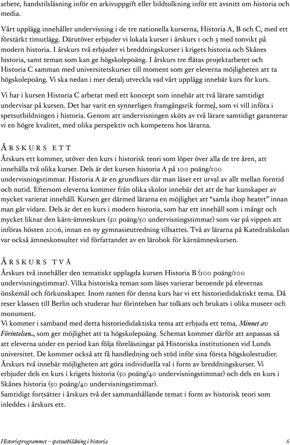 Därutöver erbjuder vi lokala kurser i årskurs 1 och 3 med tonvikt på modern historia.