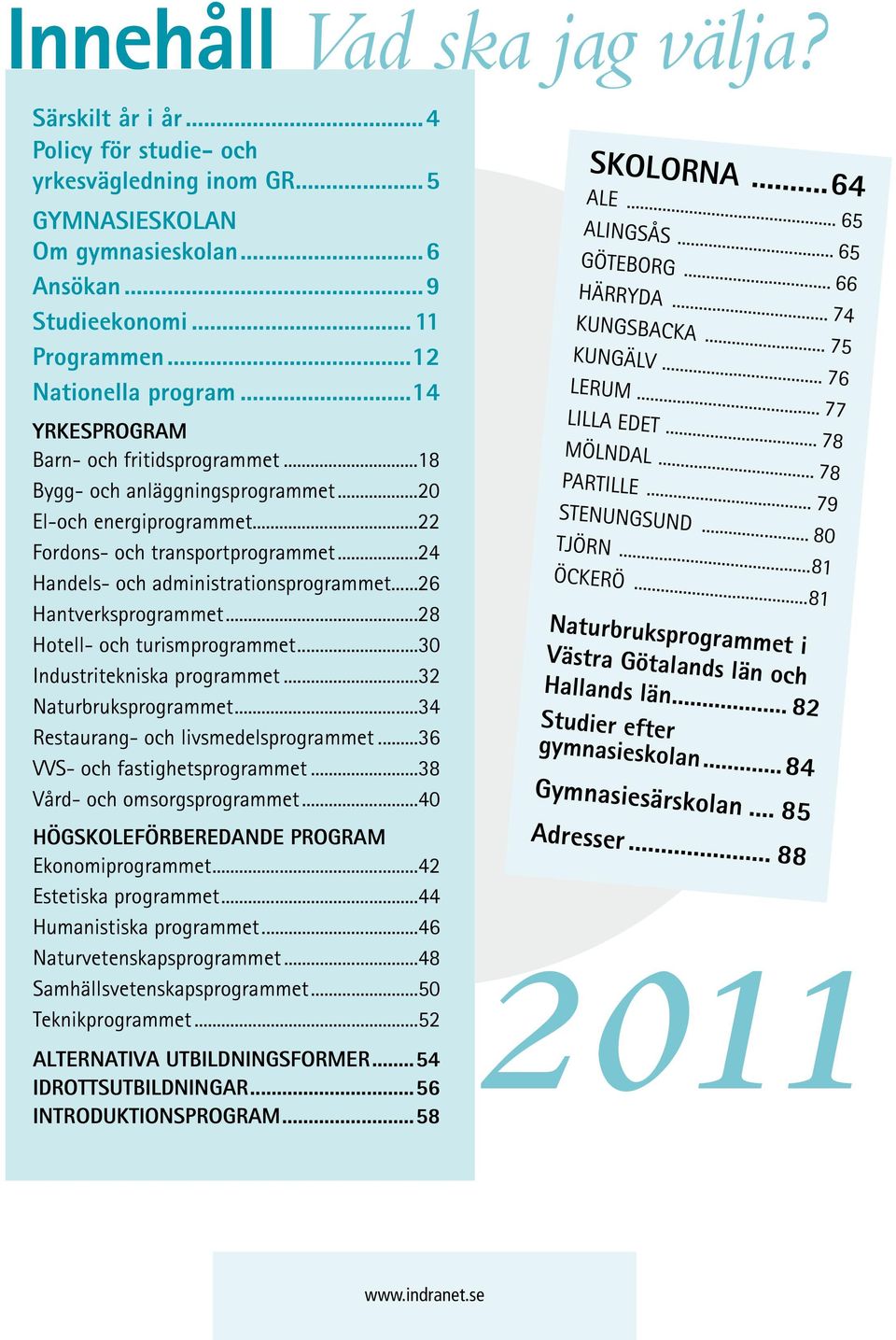 ..24 Handels- och administrationsprogrammet...26 Hantverksprogrammet...28 Hotell- och turismprogrammet...30 Industritekniska programmet...32 Naturbruksprogrammet.