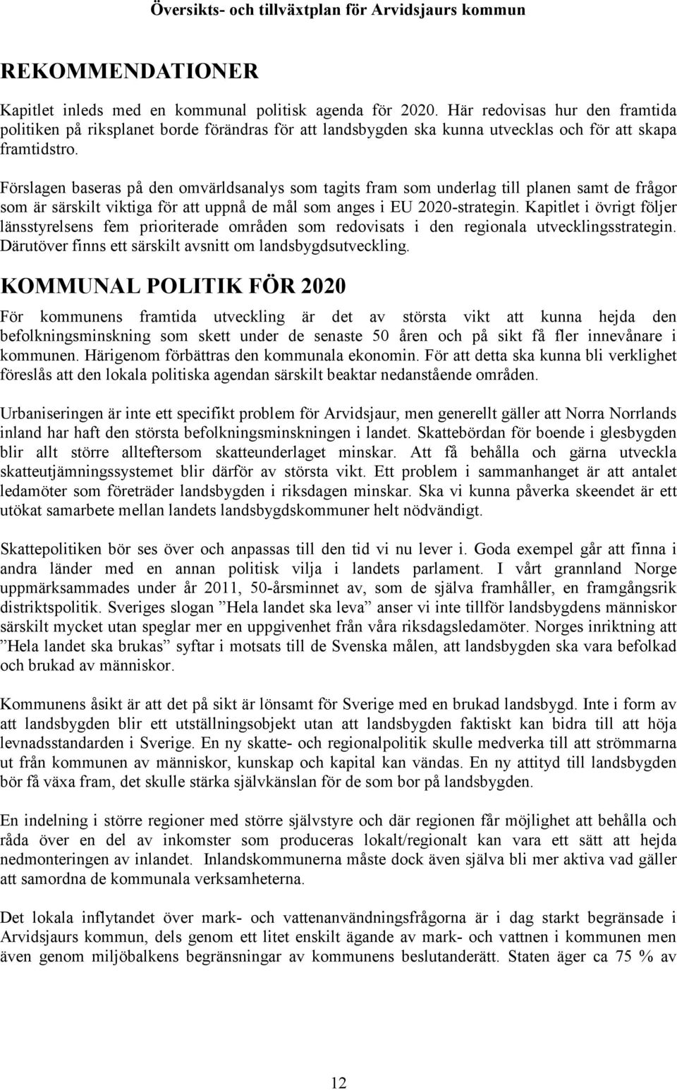 Förslagen baseras på den omvärldsanalys som tagits fram som underlag till planen samt de frågor som är särskilt viktiga för att uppnå de mål som anges i EU 2020-strategin.