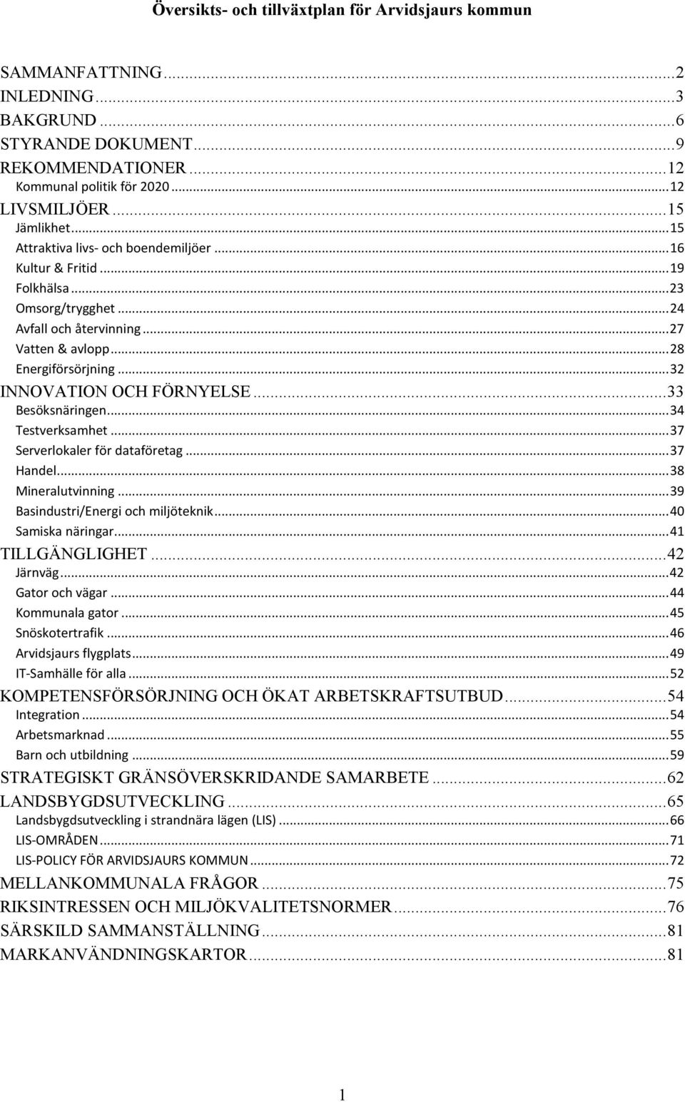 .. 34 Testverksamhet... 37 Serverlokaler för dataföretag... 37 Handel... 38 Mineralutvinning... 39 Basindustri/Energi och miljöteknik... 40 Samiska näringar... 41 TILLGÄNGLIGHET... 42 Järnväg.