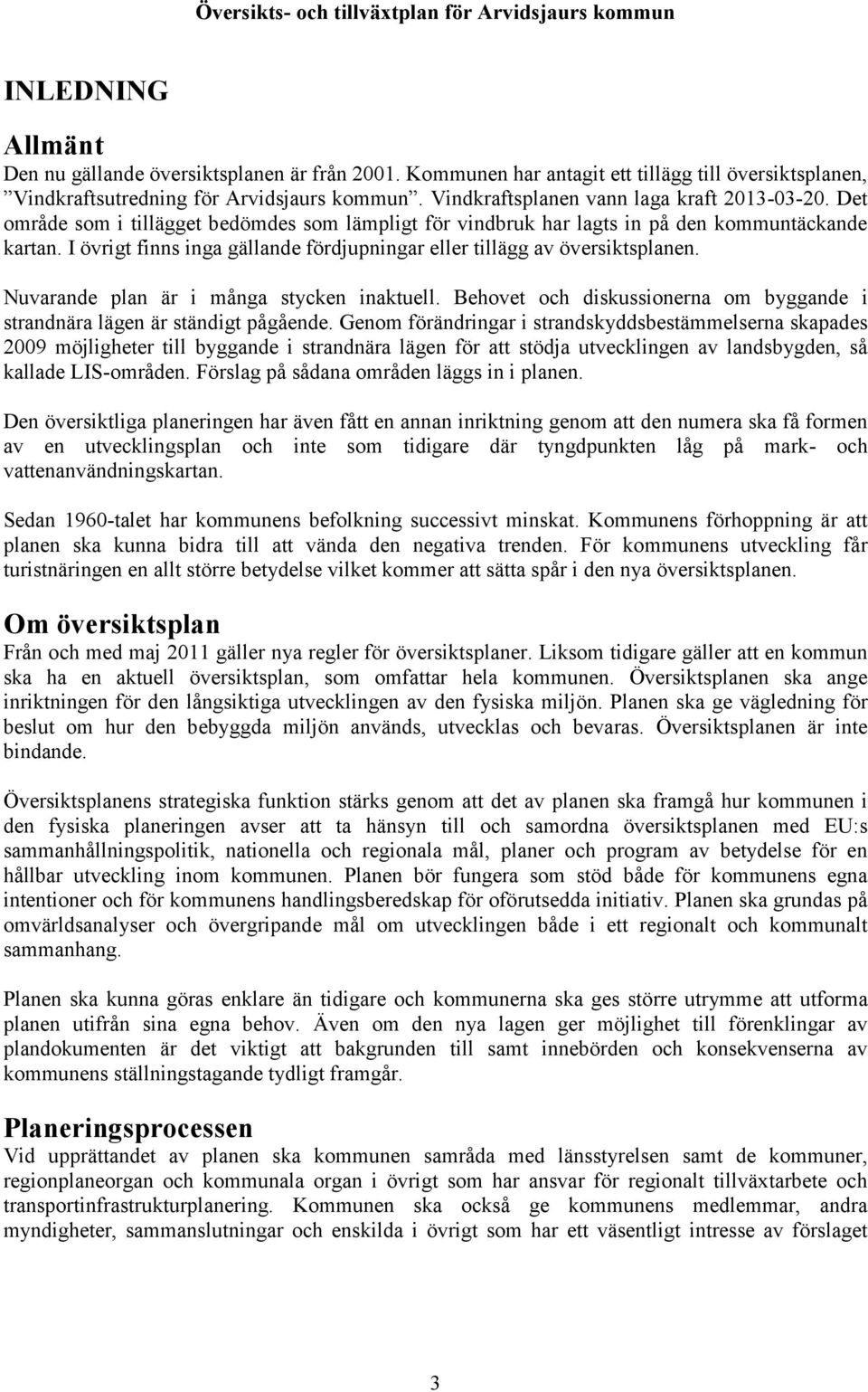 I övrigt finns inga gällande fördjupningar eller tillägg av översiktsplanen. Nuvarande plan är i många stycken inaktuell.