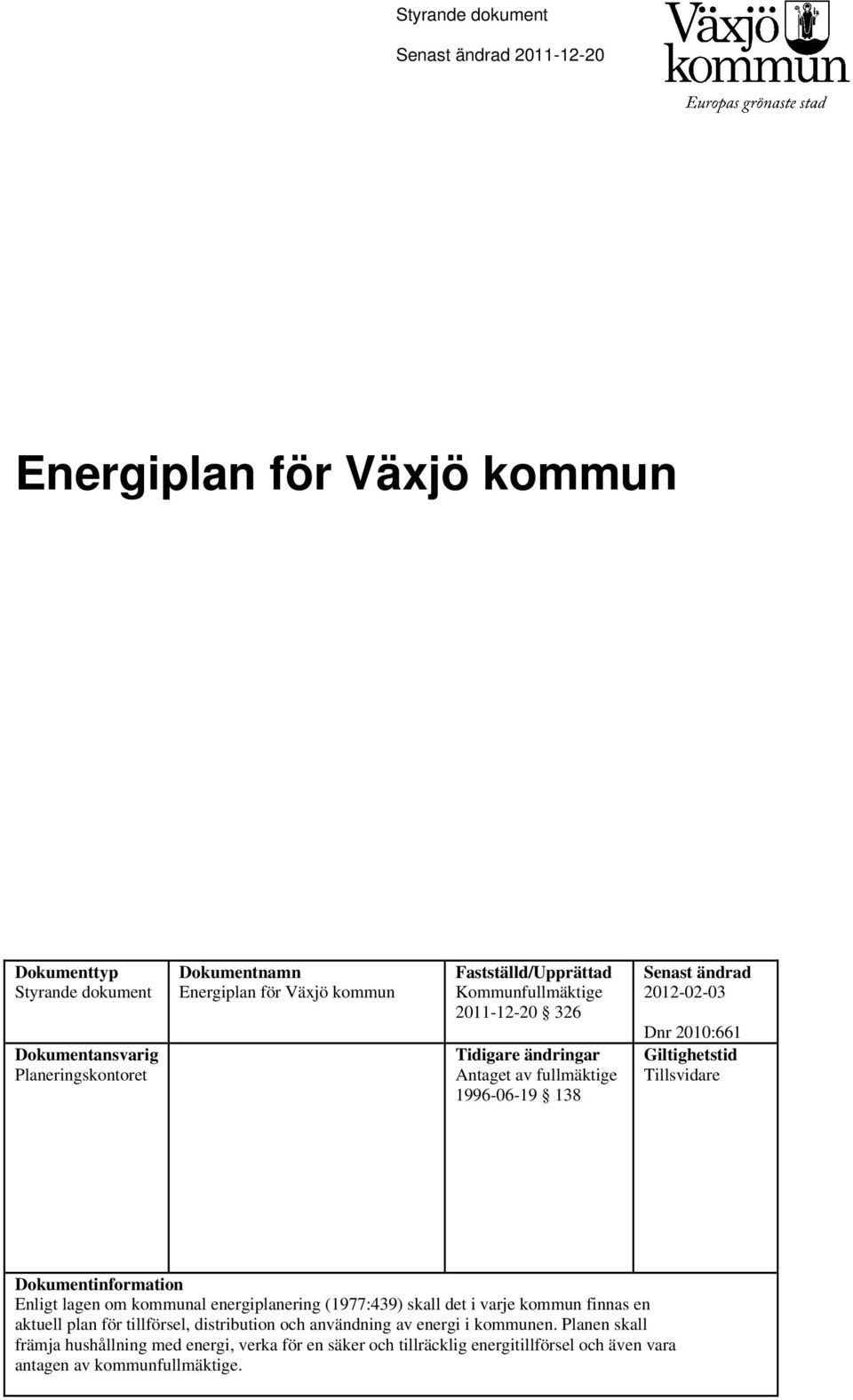 Giltighetstid Tillsvidare Dokumentinformation Enligt lagen om kommunal energiplanering (1977:439) skall det i varje kommun finnas en aktuell plan för tillförsel,