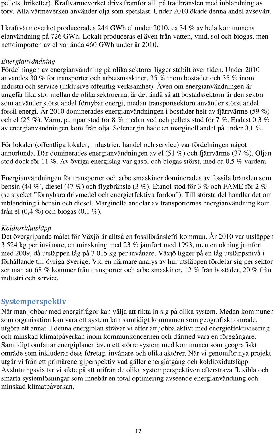 Lokalt produceras el även från vatten, vind, sol och biogas, men nettoimporten av el var ändå 460 GWh under år 2010.