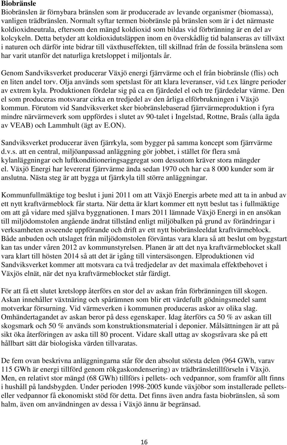 Detta betyder att koldioxidutsläppen inom en överskådlig tid balanseras av tillväxt i naturen och därför inte bidrar till växthuseffekten, till skillnad från de fossila bränslena som har varit