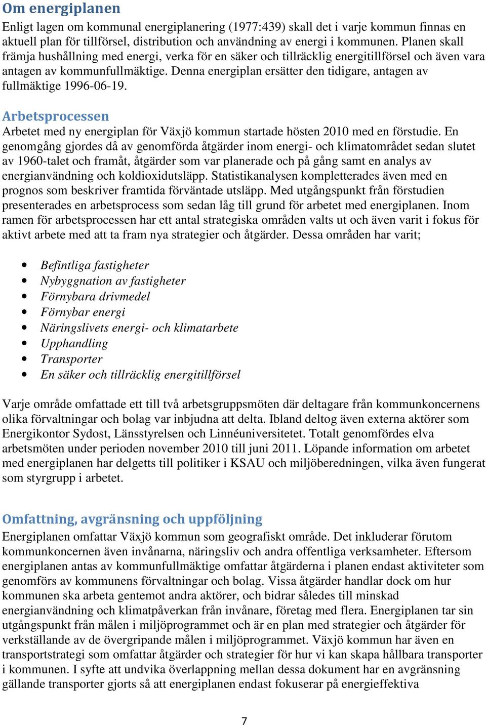 Denna energiplan ersätter den tidigare, antagen av fullmäktige 1996-06-19. Arbetsprocessen Arbetet med ny energiplan för Växjö kommun startade hösten 2010 med en förstudie.