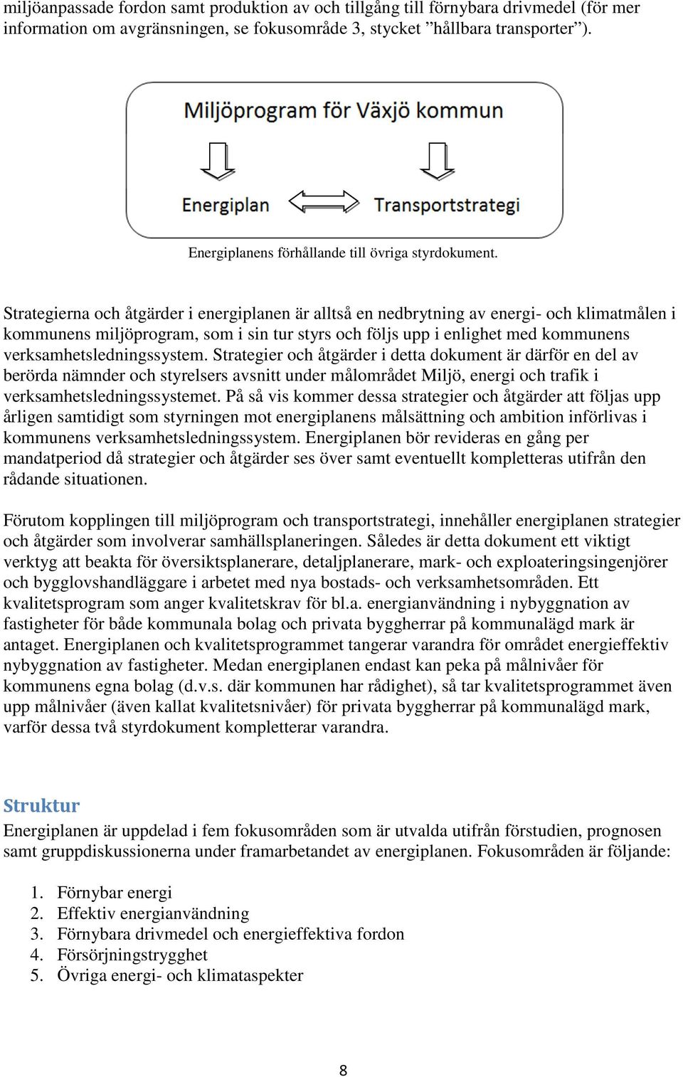 Strategierna och åtgärder i energiplanen är alltså en nedbrytning av energi- och klimatmålen i kommunens miljöprogram, som i sin tur styrs och följs upp i enlighet med kommunens