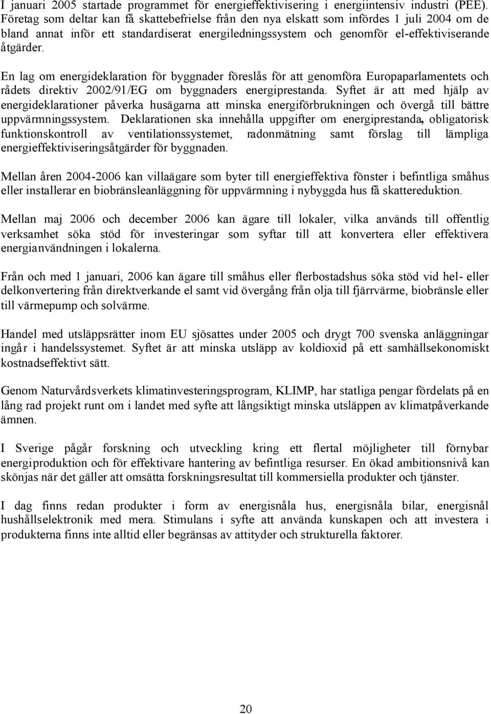 En lag om energideklaration för byggnader föreslås för att genomföra Europaparlamentets och rådets direktiv 2002/91/EG om byggnaders energiprestanda.