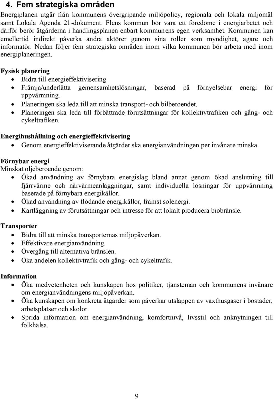 Kommunen kan emellertid indirekt påverka andra aktörer genom sina roller som myndighet, ägare och informatör.