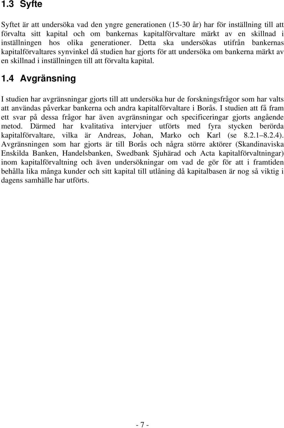 Detta ska undersökas utifrån bankernas kapitalförvaltares synvinkel då studien har gjorts för att undersöka om bankerna märkt av en skillnad i inställningen till att förvalta kapital. 1.