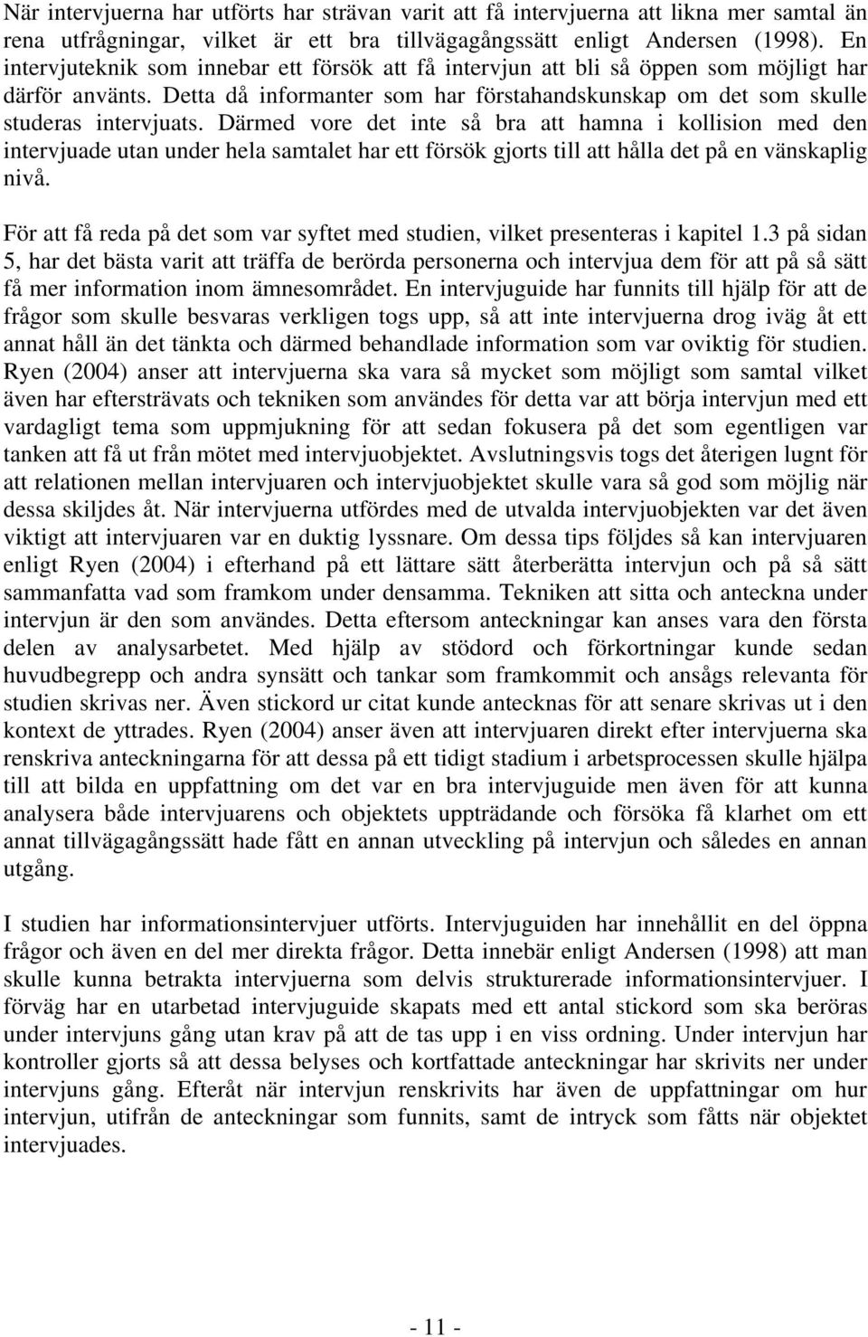 Därmed vore det inte så bra att hamna i kollision med den intervjuade utan under hela samtalet har ett försök gjorts till att hålla det på en vänskaplig nivå.