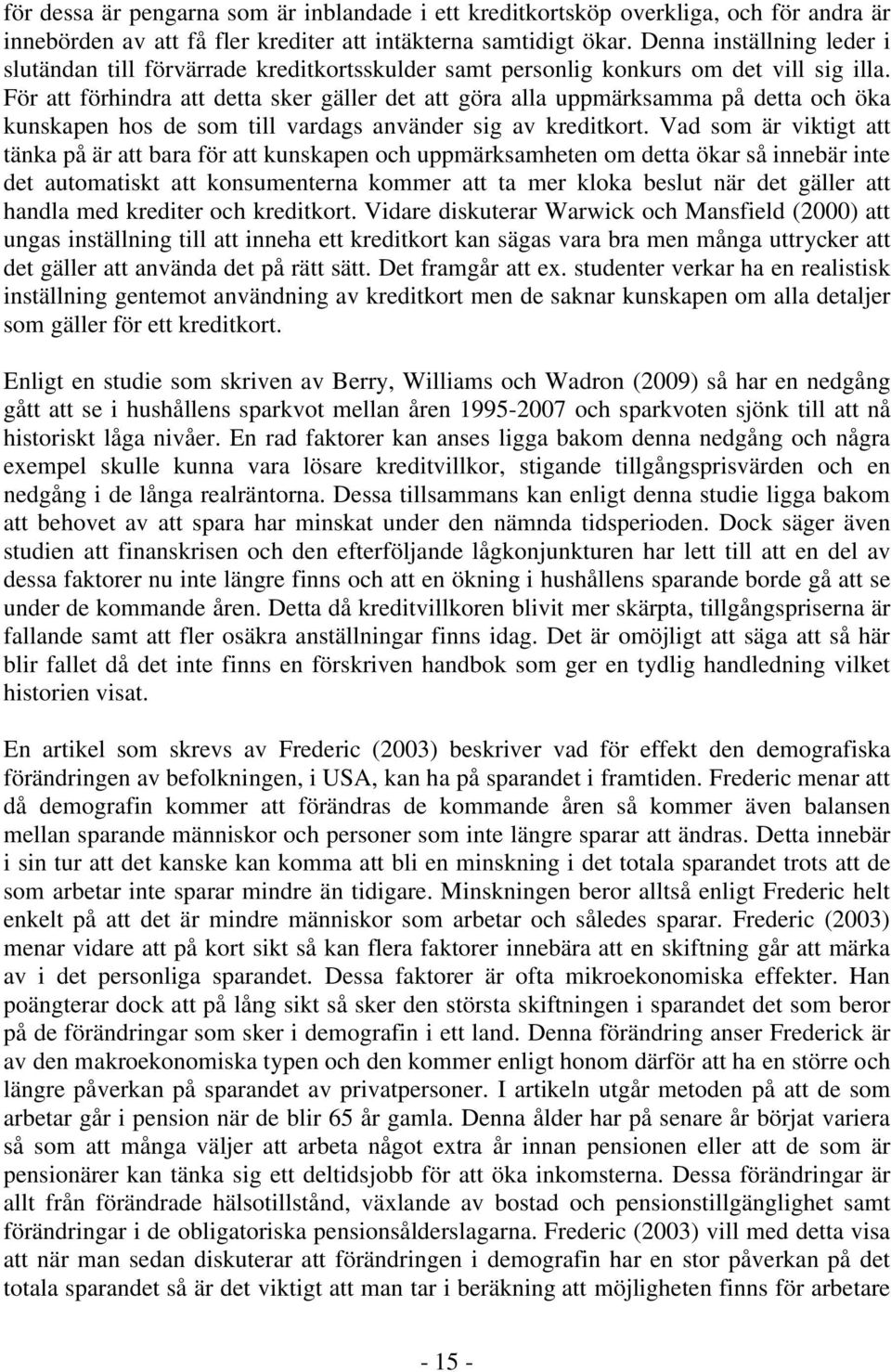 För att förhindra att detta sker gäller det att göra alla uppmärksamma på detta och öka kunskapen hos de som till vardags använder sig av kreditkort.