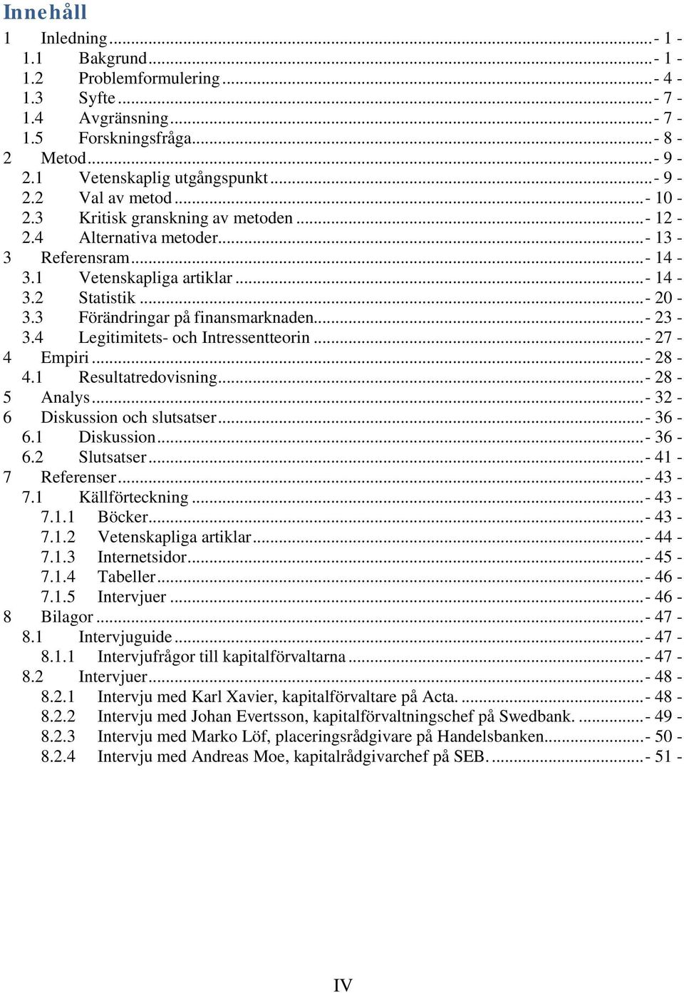 4 Legitimitets- och Intressentteorin...- 27-4 Empiri...- 28-4.1 Resultatredovisning...- 28-5 Analys...- 32-6 Diskussion och slutsatser...- 36-6.1 Diskussion...- 36-6.2 Slutsatser...- 41-7 Referenser.