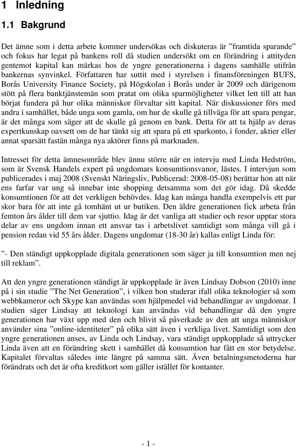 märkas hos de yngre generationerna i dagens samhälle utifrån bankernas synvinkel.