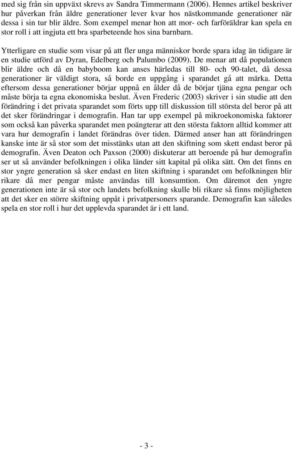 Ytterligare en studie som visar på att fler unga människor borde spara idag än tidigare är en studie utförd av Dyran, Edelberg och Palumbo (2009).