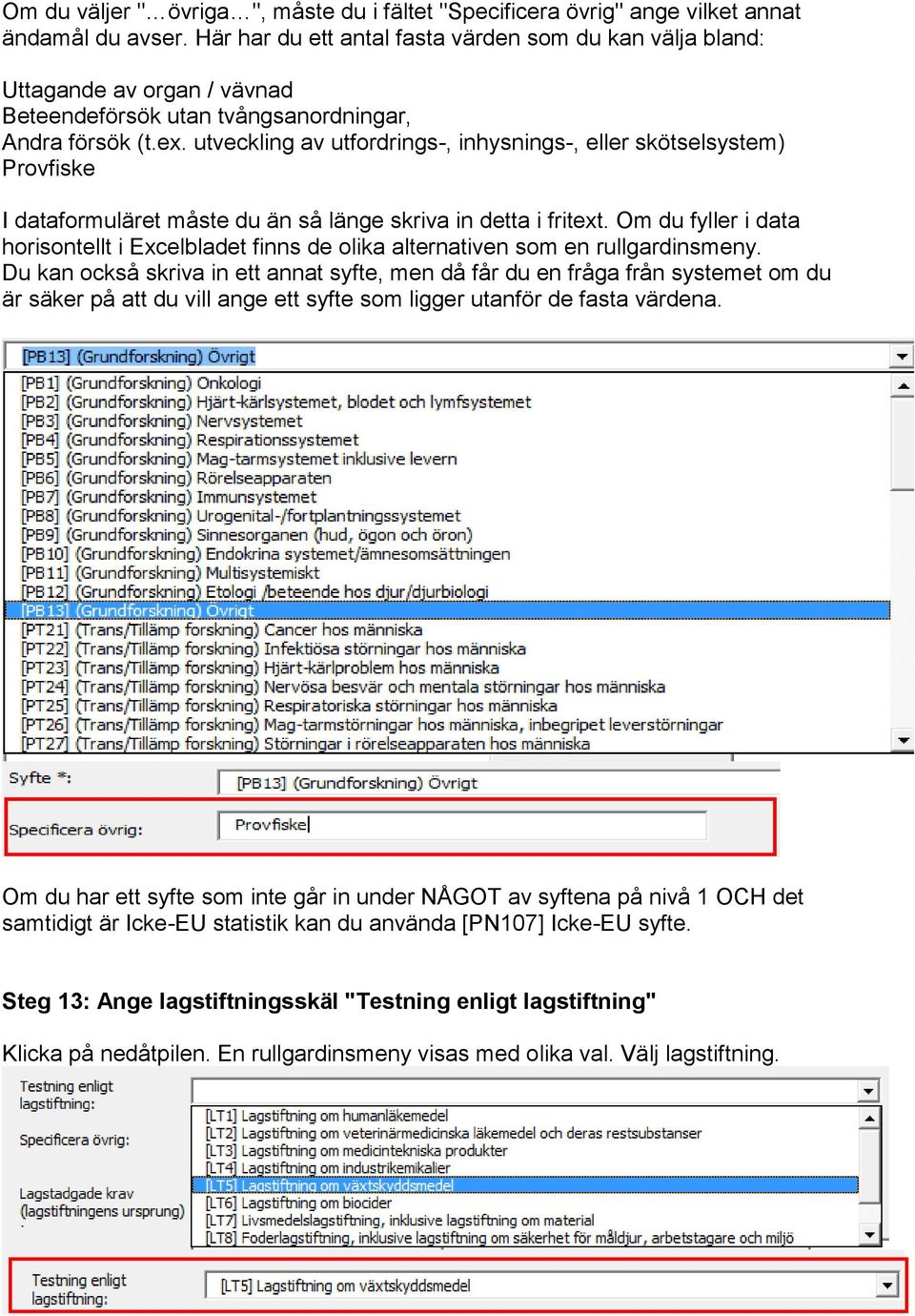 utveckling av utfordrings-, inhysnings-, eller skötselsystem) Provfiske I dataformuläret måste du än så länge skriva in detta i fritext.