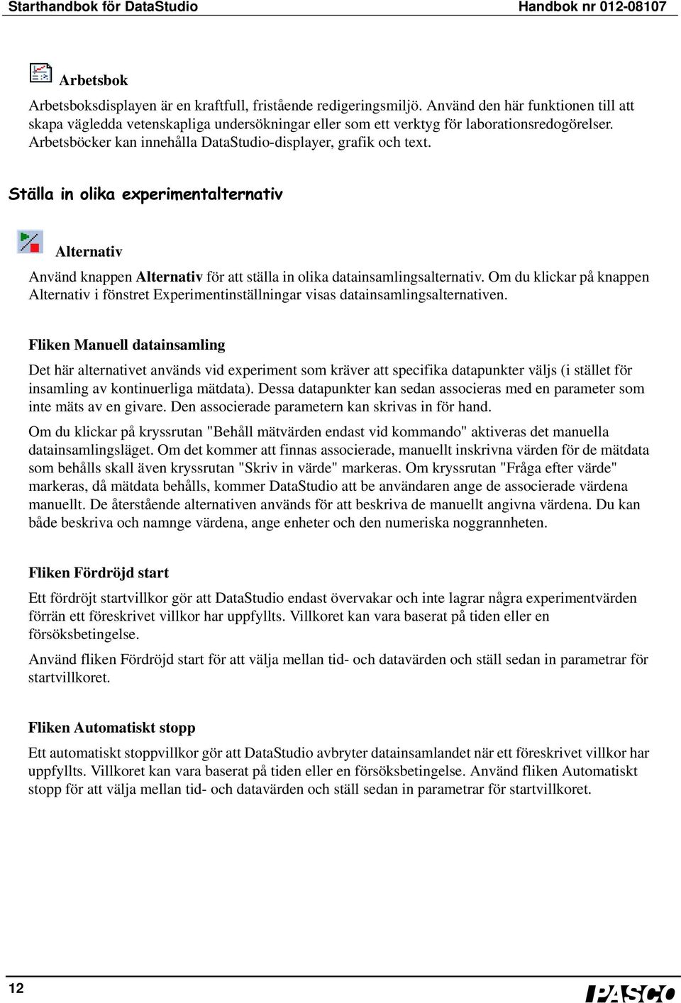 Ställa in olika experimentalternativ Alternativ Använd knappen Alternativ förattställa inolika datainsamlingsalternativ.