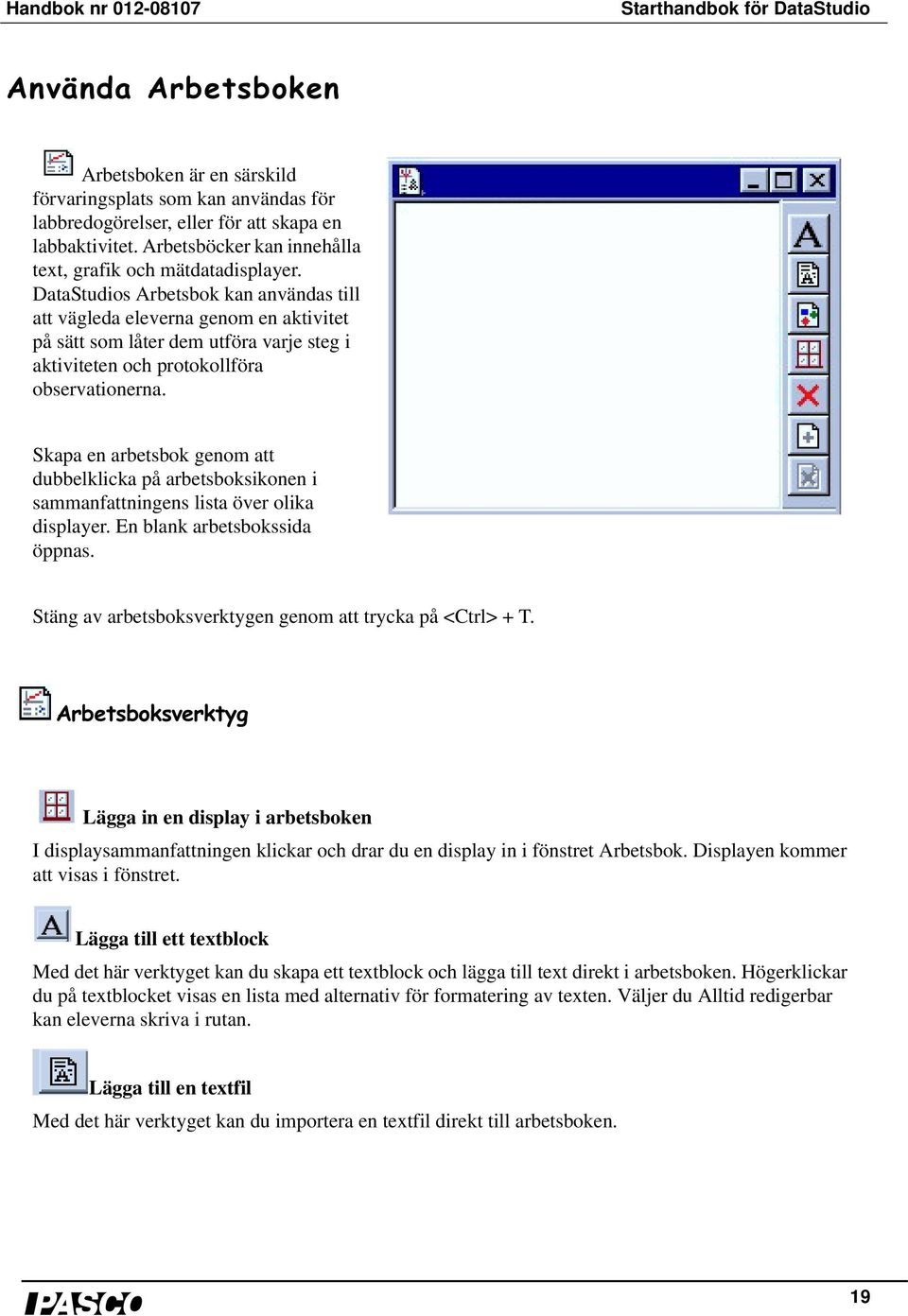 DataStudios Arbetsbok kan användas till att vägleda eleverna genom en aktivitet på sätt som låter dem utföra varje steg i aktiviteten och protokollföra observationerna.