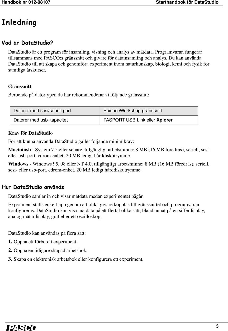 Du kan använda DataStudio till att skapa och genomföra experiment inom naturkunskap, biologi, kemi och fysik för samtliga årskurser.