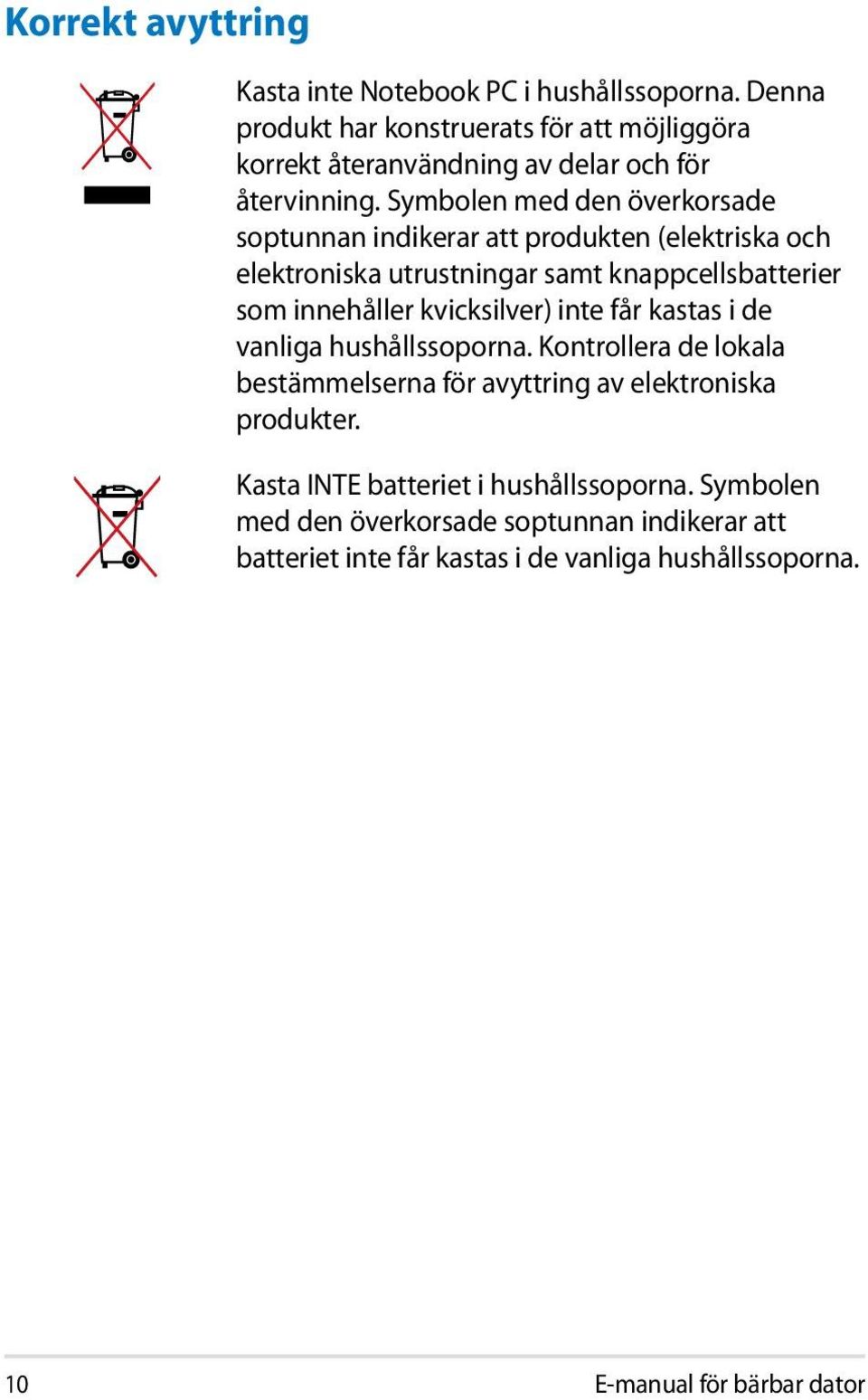 Symbolen med den överkorsade soptunnan indikerar att produkten (elektriska och elektroniska utrustningar samt knappcellsbatterier som innehåller