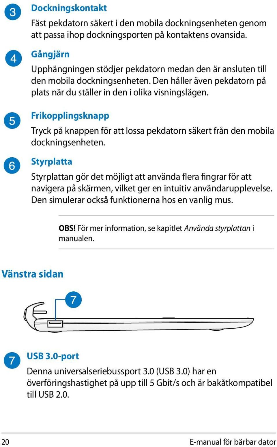 Frikopplingsknapp Tryck på knappen för att lossa pekdatorn säkert från den mobila dockningsenheten.