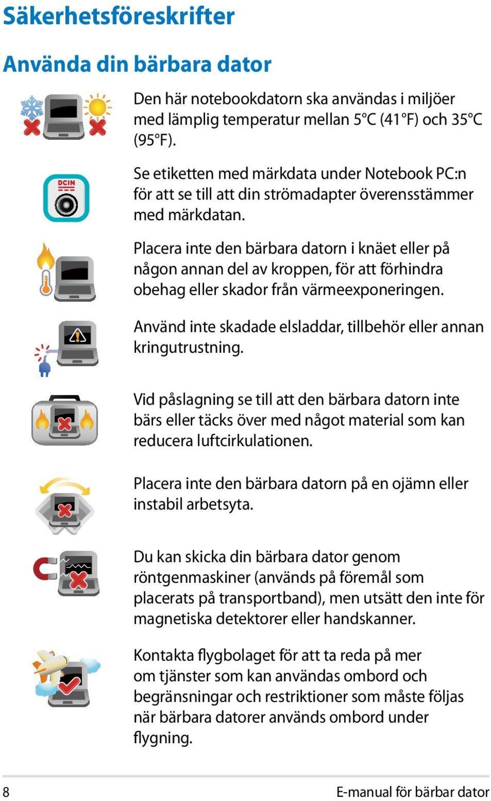 Placera inte den bärbara datorn i knäet eller på någon annan del av kroppen, för att förhindra obehag eller skador från värmeexponeringen.