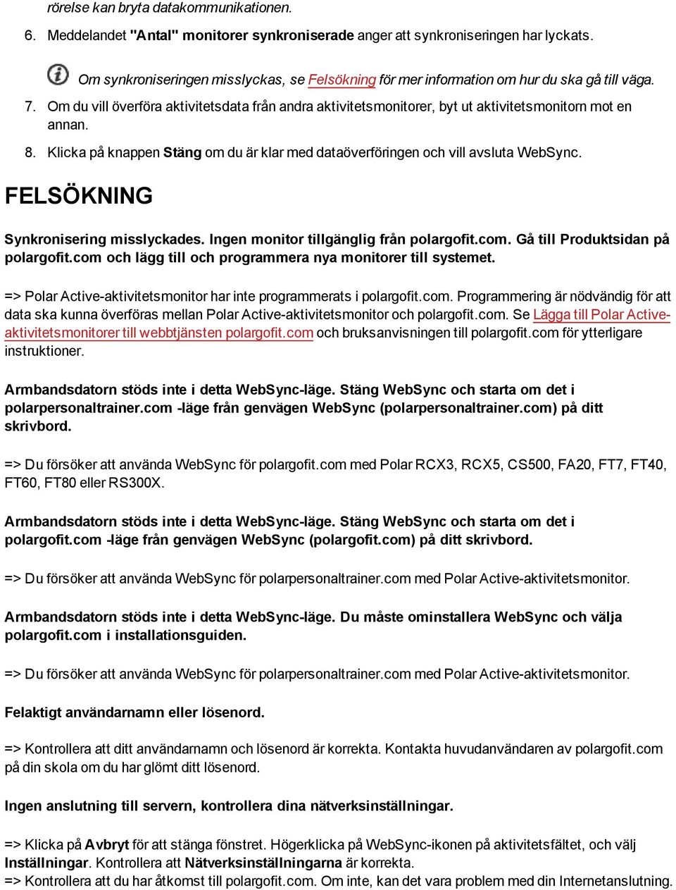 Om du vill överföra aktivitetsdata från andra aktivitetsmonitorer, byt ut aktivitetsmonitorn mot en annan. 8. Klicka på knappen Stäng om du är klar med dataöverföringen och vill avsluta WebSync.