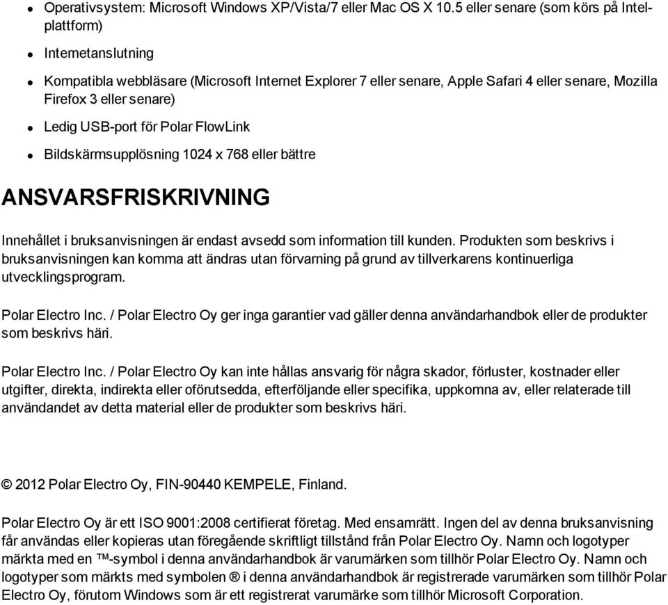 USB-port för Polar FlowLink Bildskärmsupplösning 1024 x 768 eller bättre ANSVARSFRISKRIVNING Innehållet i bruksanvisningen är endast avsedd som information till kunden.