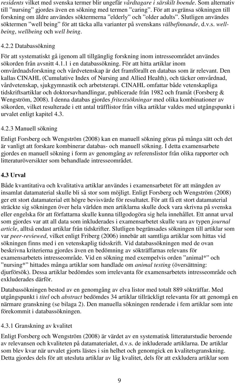 4.2.2 Databassökning För att systematiskt gå igenom all tillgänglig forskning inom intresseområdet användes sökorden från avsnitt 4.1.1 i en databassökning.