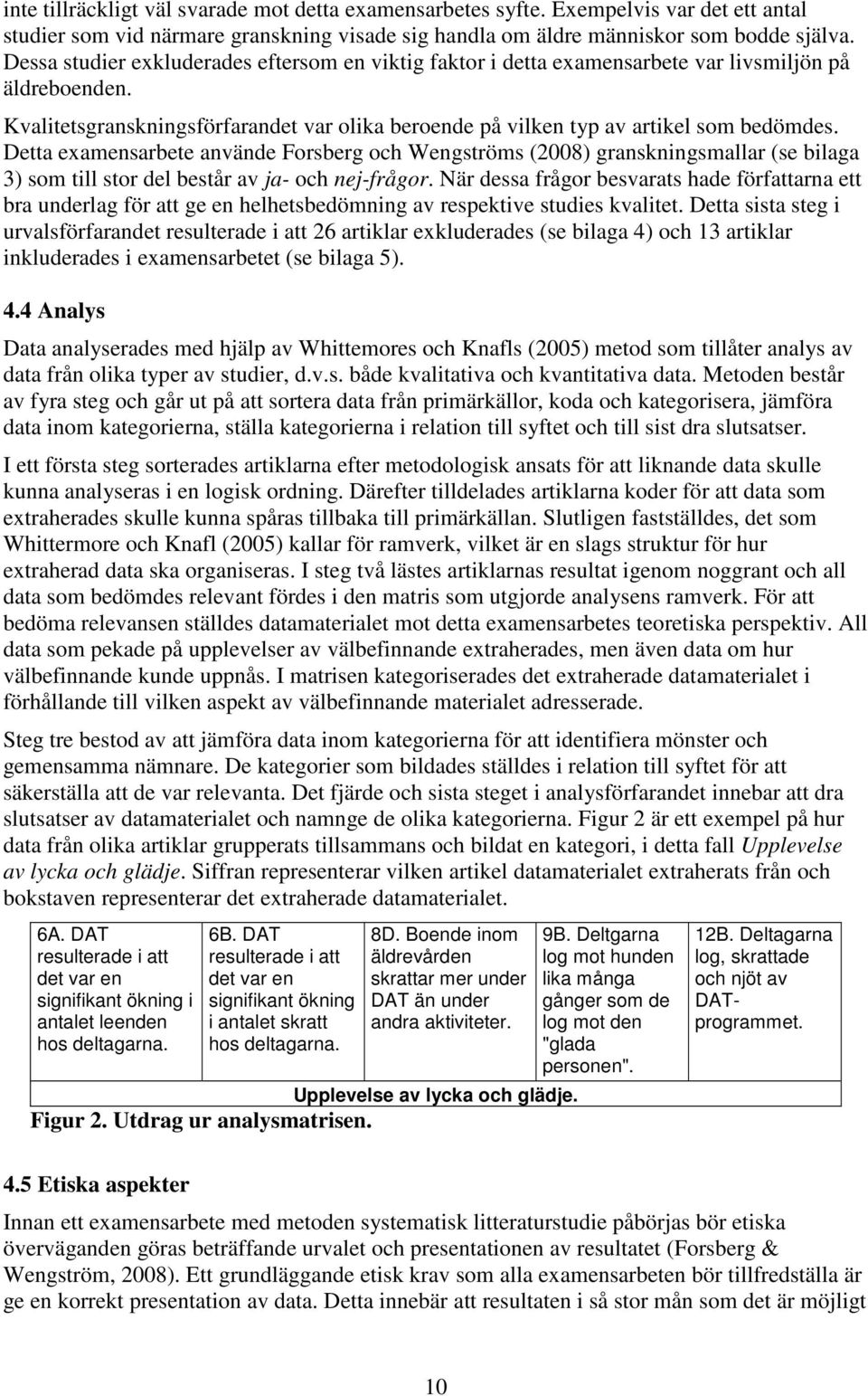 Detta examensarbete använde Forsberg och Wengströms (2008) granskningsmallar (se bilaga 3) som till stor del består av ja- och nej-frågor.