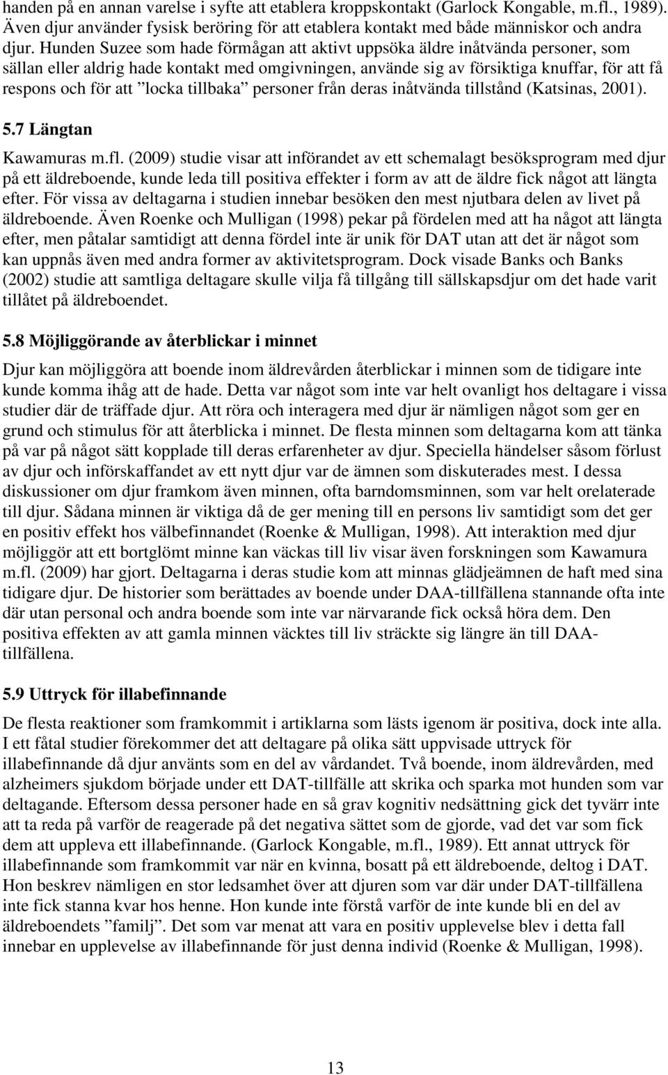 locka tillbaka personer från deras inåtvända tillstånd (Katsinas, 2001). 5.7 Längtan Kawamuras m.fl.