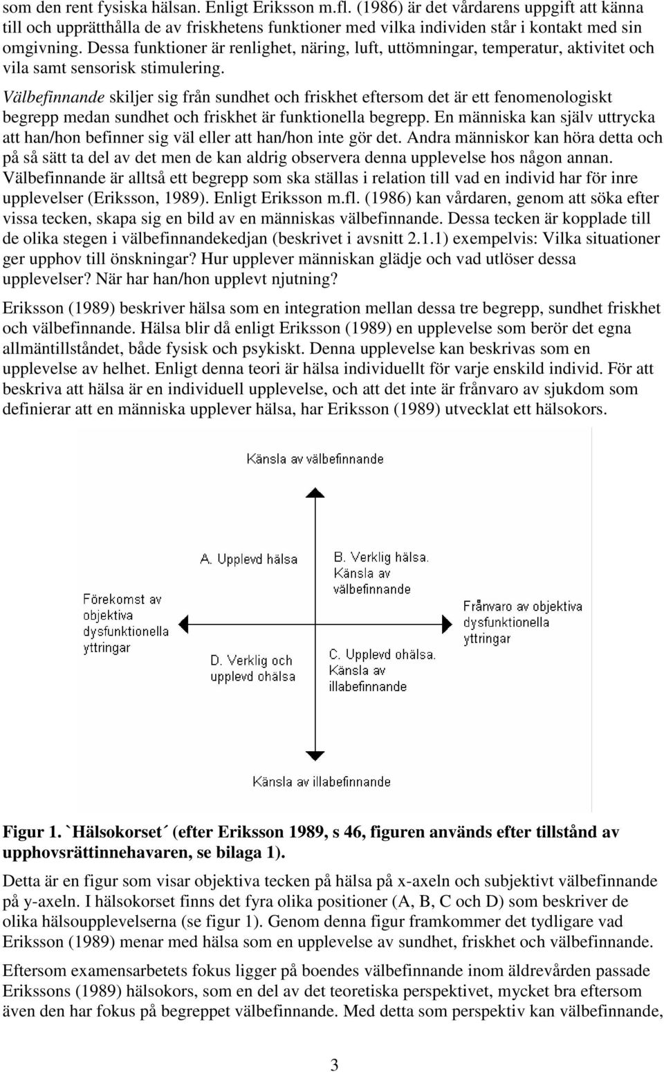 Välbefinnande skiljer sig från sundhet och friskhet eftersom det är ett fenomenologiskt begrepp medan sundhet och friskhet är funktionella begrepp.