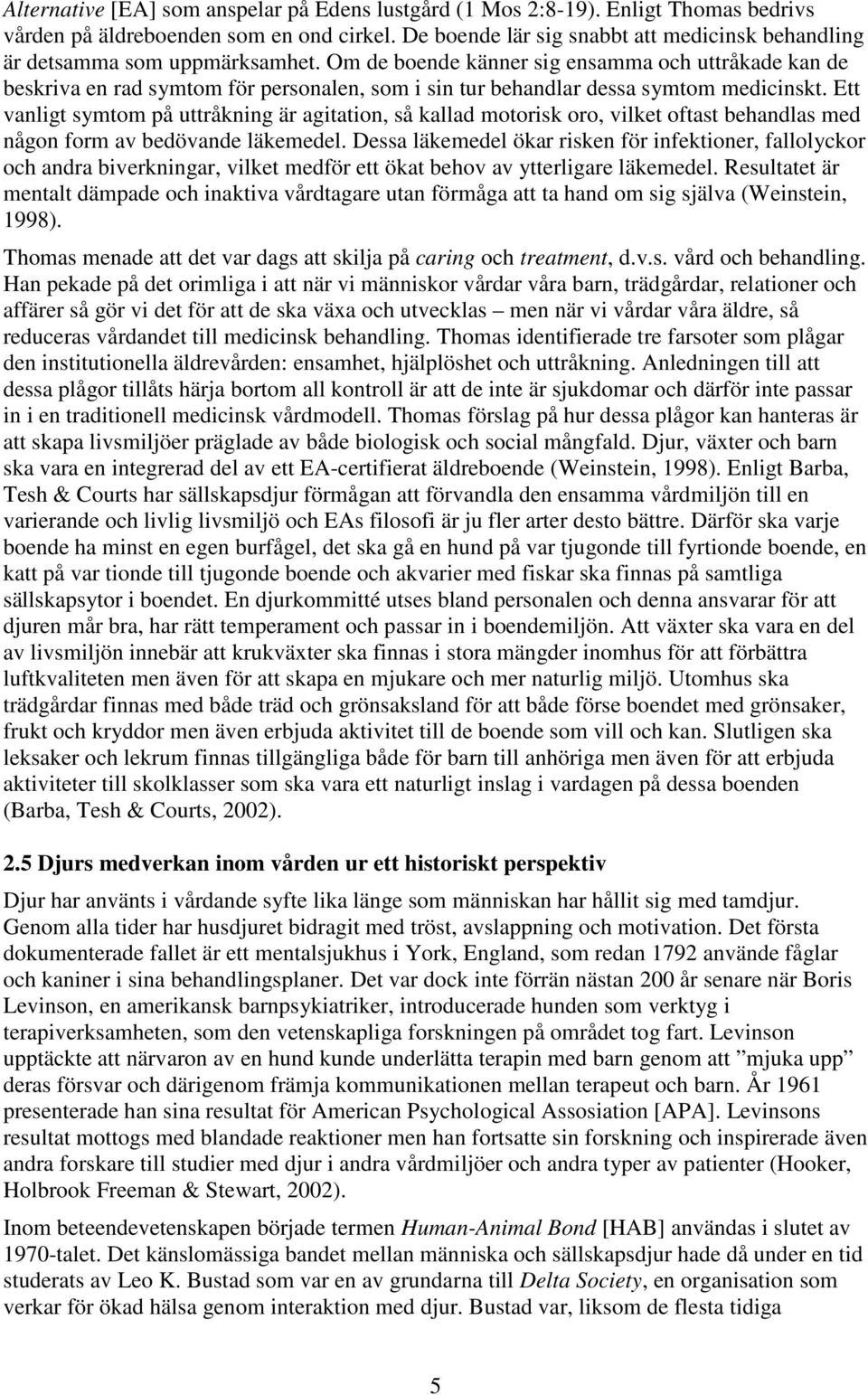 Om de boende känner sig ensamma och uttråkade kan de beskriva en rad symtom för personalen, som i sin tur behandlar dessa symtom medicinskt.