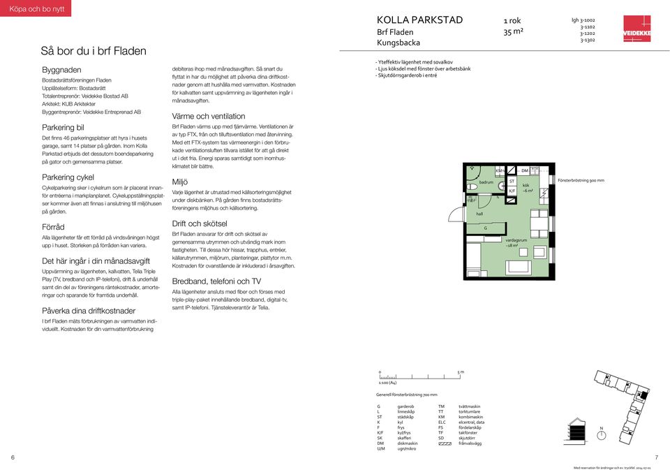 Inom olla Parkstad erbjuds det dessutom boendeparkering på gator och gemensamma platser. Parkering cykel Cykelparkering sker i cykelrum som är placerat innanför entréerna i markplanplanet.