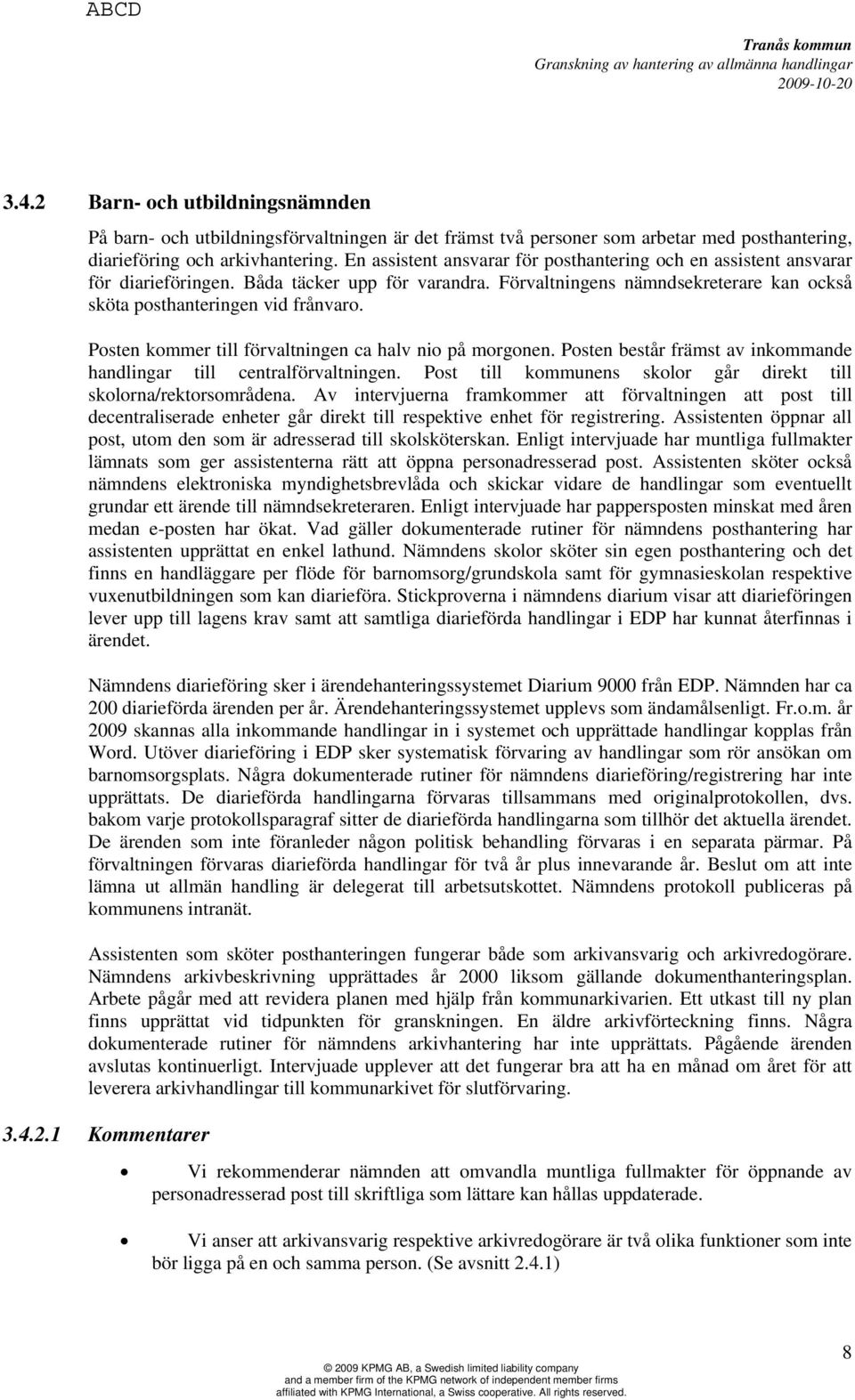 Posten kommer till förvaltningen ca halv nio på morgonen. Posten består främst av inkommande handlingar till centralförvaltningen. Post till kommunens skolor går direkt till skolorna/rektorsområdena.