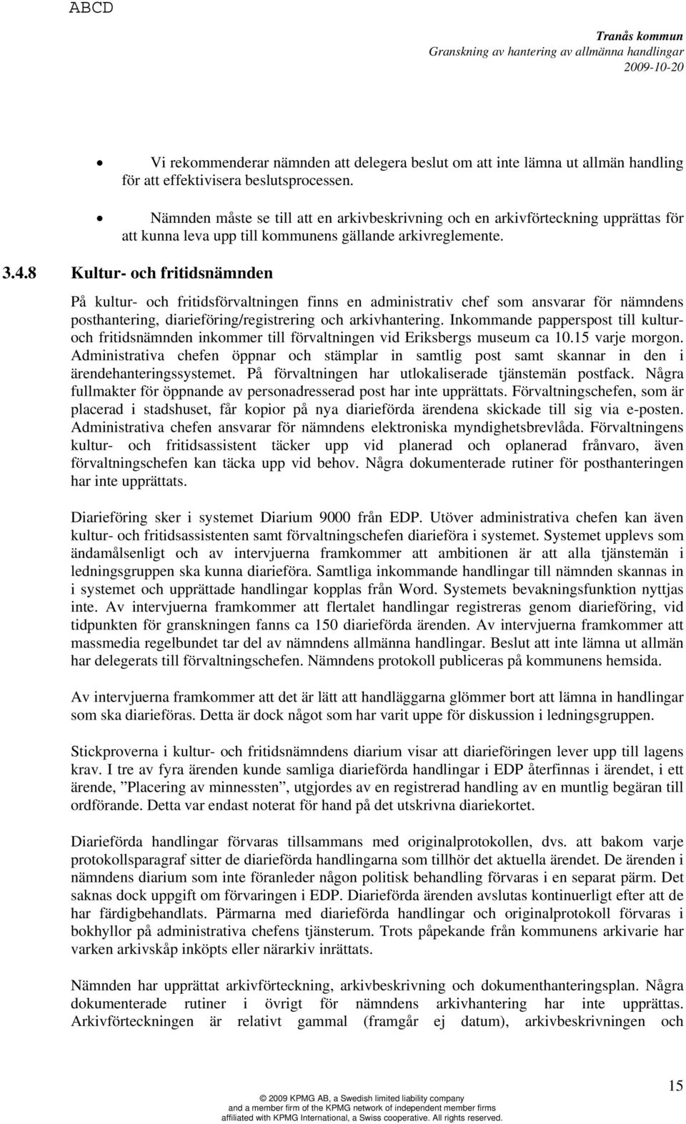 8 Kultur- och fritidsnämnden På kultur- och fritidsförvaltningen finns en administrativ chef som ansvarar för nämndens posthantering, diarieföring/registrering och arkivhantering.