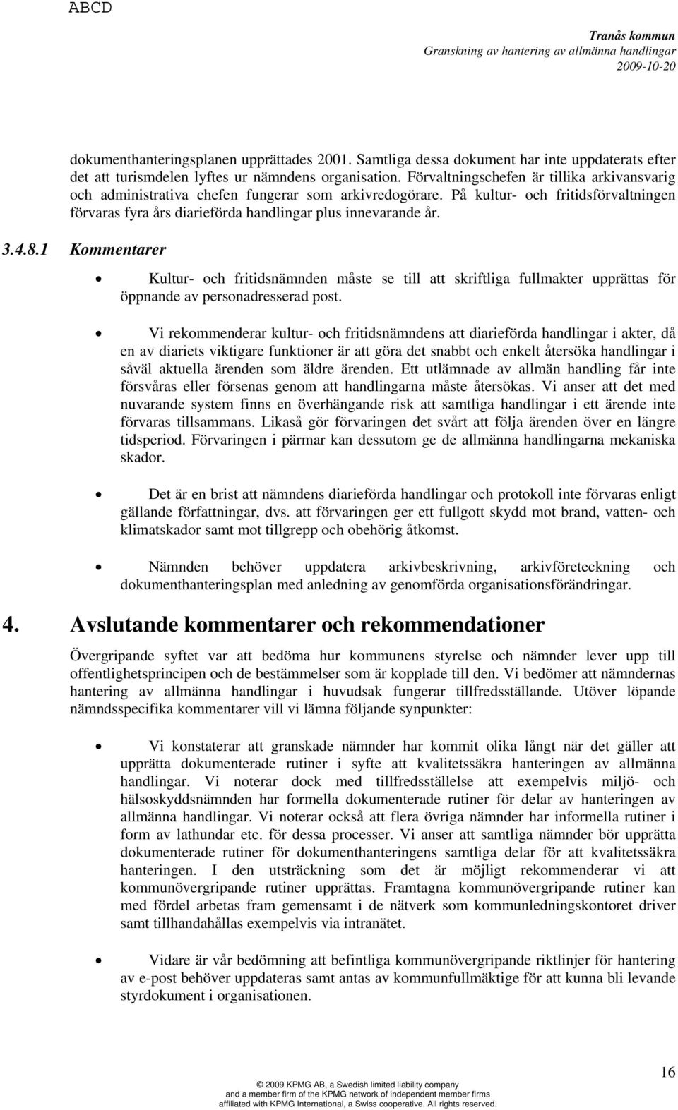 4.8.1 Kommentarer Kultur- och fritidsnämnden måste se till att skriftliga fullmakter upprättas för öppnande av personadresserad post.