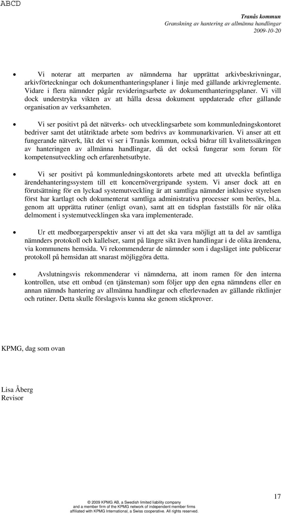 Vi ser positivt på det nätverks- och utvecklingsarbete som kommunledningskontoret bedriver samt det utåtriktade arbete som bedrivs av kommunarkivarien.