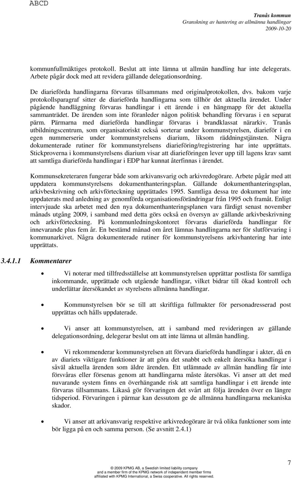 Under pågående handläggning förvaras handlingar i ett ärende i en hängmapp för det aktuella sammanträdet. De ärenden som inte föranleder någon politisk behandling förvaras i en separat pärm.