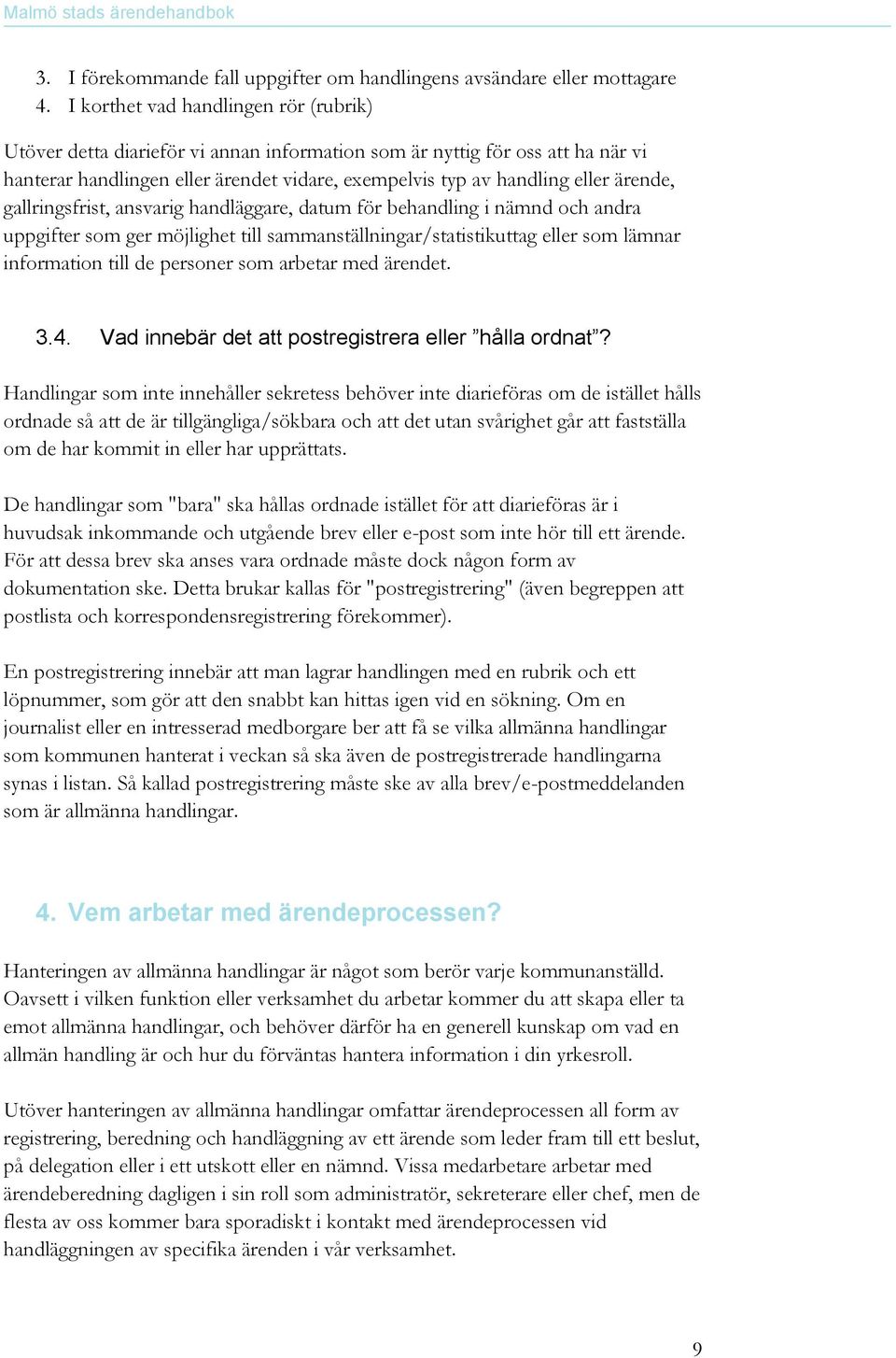 ärende, gallringsfrist, ansvarig handläggare, datum för behandling i nämnd och andra uppgifter som ger möjlighet till sammanställningar/statistikuttag eller som lämnar information till de personer