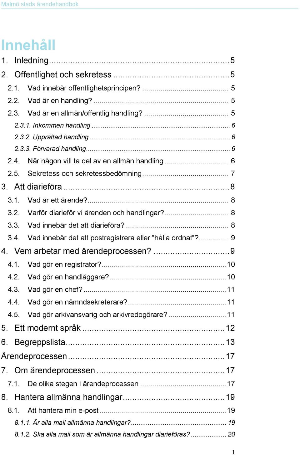 Vad är ett ärende?... 8 3.2. Varför diarieför vi ärenden och handlingar?... 8 3.3. Vad innebär det att diarieföra?... 8 3.4. Vad innebär det att postregistrera eller hålla ordnat?... 9 4.