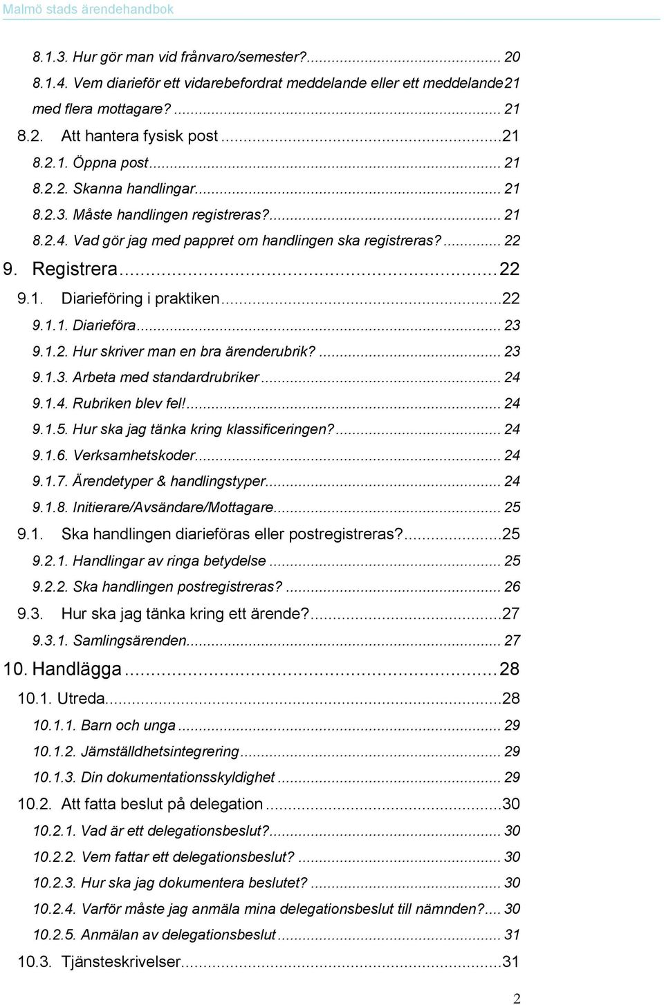 ..22 9.1.1. Diarieföra... 23 9.1.2. Hur skriver man en bra ärenderubrik?... 23 9.1.3. Arbeta med standardrubriker... 24 9.1.4. Rubriken blev fel!... 24 9.1.5. Hur ska jag tänka kring klassificeringen?